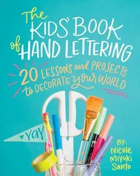 The Kids' Book of Hand Lettering: 20 Lessons and Projects to Decorate Your World, Paperback/Nicole Miyuki Santo