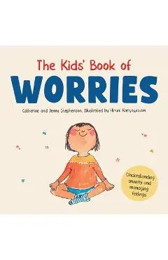 The Kids' Book of Worries: Understanding Anxiety and Managing Feelings - Catherine Stephenson