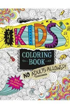 The Kids' Coloring Book: No Adults Allowed! - Aruna Rangarajan