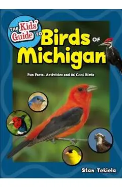The Kids' Guide to Birds of Michigan: Fun Facts, Activities and 86 Cool Birds - Stan Tekiela