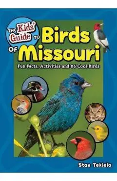 The Kids' Guide to Birds of Missouri: Fun Facts, Activities and 86 Cool Birds - Stan Tekiela