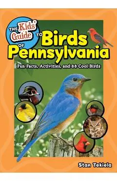 The Kids' Guide to Birds of Pennsylvania: Fun Facts, Activities, and 88 Cool Birds - Stan Tekiela