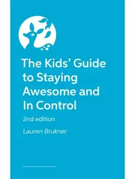 The Kids' Guide to Staying Awesome and In Control, 2nd Edition, Hardback/Lauren Brukner