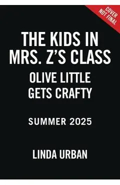 The Kids in Mrs. Z's Class: Olive Little Gets Crafty - Linda Urban