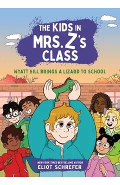 The Kids in Mrs. Z's Class: Wyatt Hill Brings a Lizard to School - Eliot Schrefer