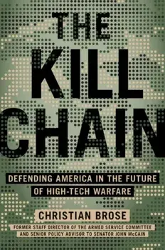 The Kill Chain: Defending America in the Future of High-Tech Warfare, Hardcover/Christian Brose
