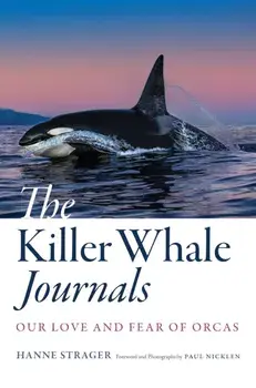 The Killer Whale Journals. Our Love and Fear of Orcas, Hardback/Hanne Strager