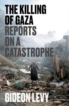 The Killing of Gaza. Reports on a Catastrophe, Paperback/Gideon Levy
