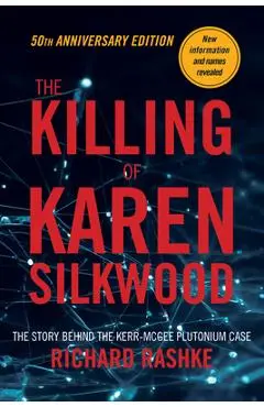 The Killing of Karen Silkwood: The Story Behind the Kerr-McGee Plutonium Case - Richard Rashke