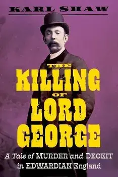 The Killing of Lord George. A Tale of Murder and Deceit in Edwardian England, Hardback/Karl Shaw