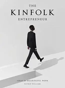 The Kinfolk Entrepreneur: Ideas for Meaningful Work, Hardcover/Nathan Williams
