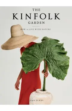 The Kinfolk Garden: How to Live with Nature - John Burns