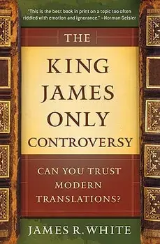 The King James Only Controversy: Can You Trust Modern Translations?, Paperback/James R. White