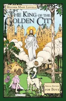 The King of the Golden City: Special Edition for Boys, Paperback/Mother Mary Loyola