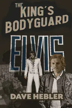 The King's Bodyguard - A Martial Arts Legend Meets the King of Rock 'n Roll, Paperback/Dave Hebler