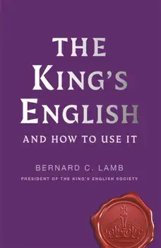 The King's English. And How to Use It, Paperback/Bernard C. Lamb