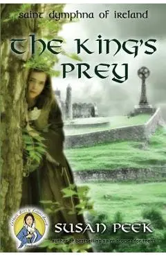 The King's Prey: Saint Dymphna of Ireland - Susan P. Peek