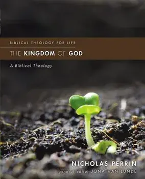 The Kingdom of God: A Biblical Theology, Paperback/Nicholas Perrin