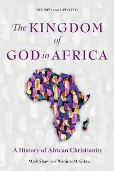 The Kingdom of God in Africa: A History of African Christianity, Paperback/Mark Shaw