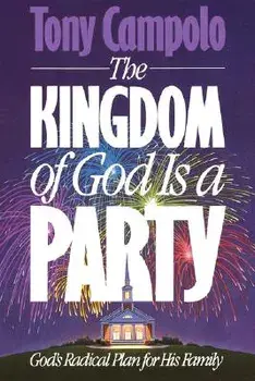 The Kingdom of God is a Party: God's Radical Plan for His Family, Paperback/Tony Campolo