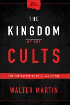 The Kingdom of the Cults: The Definitive Work on the Subject, Hardcover/Walter Martin