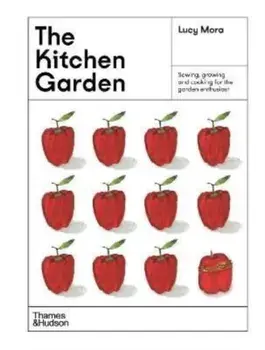 The Kitchen Garden. Sowing, growing and cooking for the garden enthusiast, Hardback/Lucy Mora