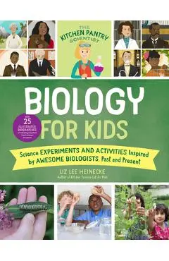 The Kitchen Pantry Scientist Biology for Kids: Science Experiments and Activities Inspired by Awesome Biologists, Past and Present; Includes 25 Illust - Liz Lee Heinecke