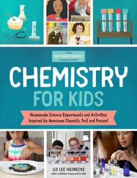 The Kitchen Pantry Scientist: Chemistry for Kids: Homemade Science Experiments and Activities Inspired by Awesome Chemists, Past and Present, Paperback/Liz Lee Heinecke