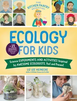 The Kitchen Pantry Scientist Ecology for Kids: Science Experiments and Activities Inspired by Awesome Ecologists, Past and Present; With 25 Illustrate, Paperback/Liz Lee Heinecke