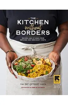 The Kitchen Without Borders: Recipes and Stories from Refugee and Immigrant Chefs - The Eat Offbeat Chefs