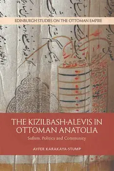 The Kizilbash-Alevis in Ottoman Anatolia: Sufism, Politics and Community, Paperback/Ayfer Karakaya-Stump