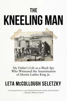The Kneeling Man. My Father's Life as a Black Spy Who Witnessed the Assassination of Martin Luther King Jr., Paperback/Leta McCollough Seletzky