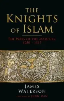 The Knights of Islam. The Wars of the Mamluks, 1250 - 1517, Paperback/James Waterson