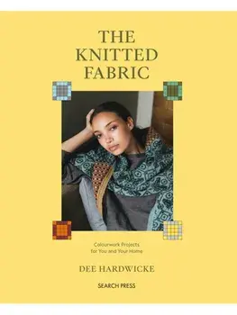 The Knitted Fabric. Colourwork Projects for You and Your Home, Paperback/Dee Hardwicke