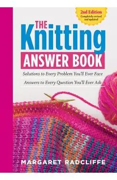 The Knitting Answer Book, 2nd Edition: Solutions to Every Problem You'll Ever Face; Answers to Every Question You'll Ever Ask - Margaret Radcliffe