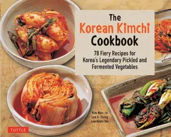 The Korean Kimchi Cookbook: 78 Fiery Recipes for Korea's Legendary Pickled and Fermented Vegetables, Paperback/Lee O-Young