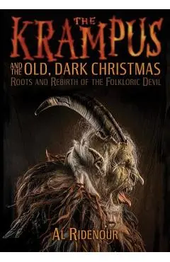 The Krampus and the Old, Dark Christmas: Roots and Rebirth of the Folkloric Devil - Al Ridenour