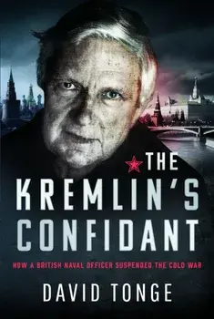 The Kremlin's Confidant. How a British Naval Officer Suspended the Cold War, Hardback/David S. Tonge