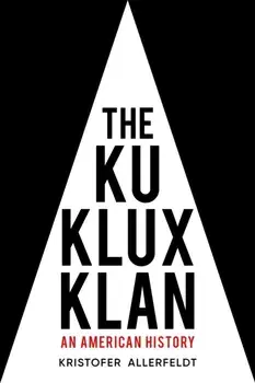 The Ku Klux Klan. An American History, Hardback/Kristofer Allerfeldt