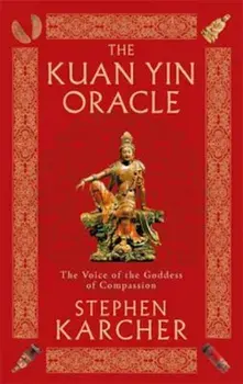 The Kuan Yin Oracle: The Voice of the Goddess of Compassion, Paperback/Stephen Karcher