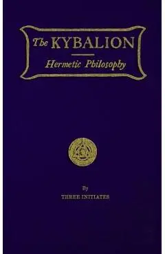 The Kybalion: Hermetic Philosophy - three Initiates