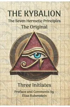 The Kybalion: The Original - Seven Hermetic Principles - Elias Rubenstein
