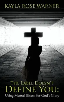 The Label Doesn't Define You: Using Mental Illness For God's Glory, Paperback/Kayla Rose Warner