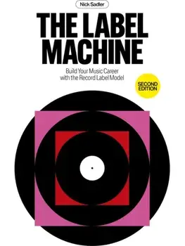 The Label Machine. Build Your Music Career with the Record Label Model, 2nd Revised ed., Paperback/Nick Sadler