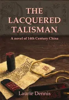 The Lacquered Talisman: A Novel of Fourteenth Century China, Paperback/Laurie Dennis