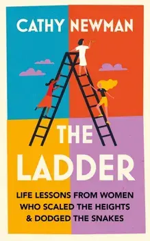 The Ladder. Life Lessons from Women Who Scaled the Heights & Dodged the Snakes, Hardback/Cathy Newman