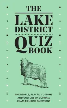 The Lake District Quiz Book. The People, Places, Customs and Culture of Cumbria in 635 Fiendish Questions, Hardback/David Felton