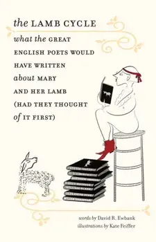 The Lamb Cycle - What the Great English Poets Would Have Written About Mary and Her Lamb (Had They Thought of It First), Hardback/***