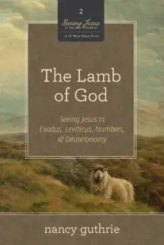 The Lamb of God: Seeing Jesus in Exodus, Leviticus, Numbers, & Deuteronomy, Paperback/Nancy Guthrie