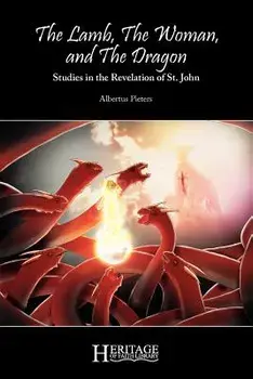 The Lamb, the Woman, and the Dragon: Studies in the Revelation of St. John, Paperback/Albertus Pieters